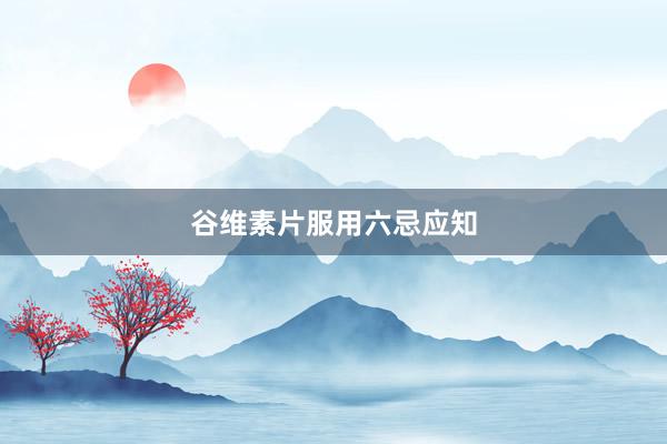 谷维素片服用六忌应知
